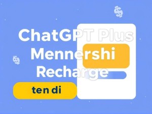 ChatGPT Plus会员代充全攻略，省钱省心的充值方案